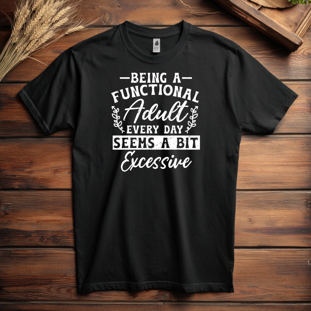 BEING A FUNCTIONAL ADULT EVERYDAY SEEMS A BIT EXCESSIVE