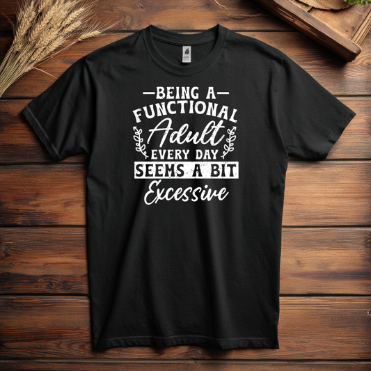 BEING A FUNCTIONAL ADULT EVERYDAY SEEMS A BIT EXCESSIVE