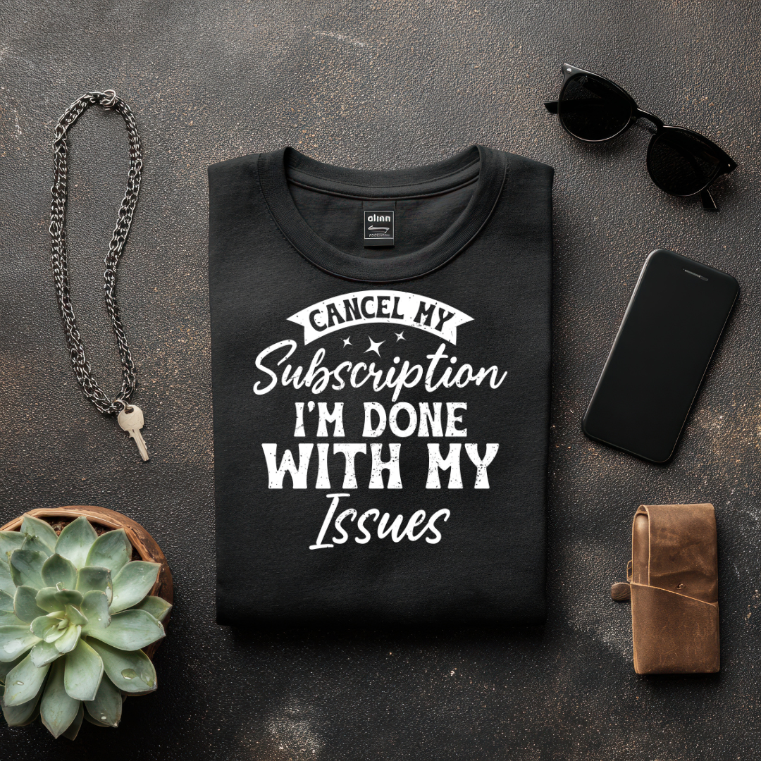 CANCEL MY SUBSCRIPTION I'M DONE WITH MY ISSUES