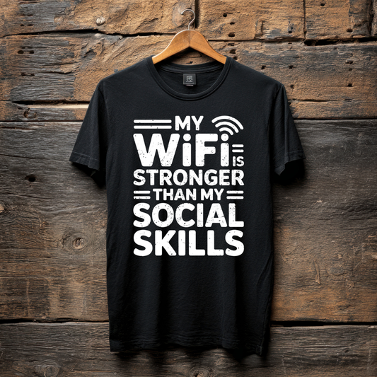FUNNY T-SHIRT | MY WIFI IS STRONGER THAN MY SOCIAL SKILLS