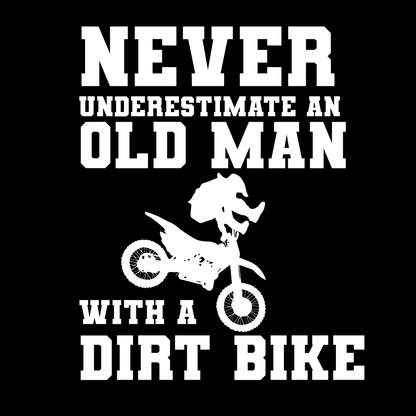 NEVER UNDERESTIMATE OLD MAN WITH A DIRT BIKE