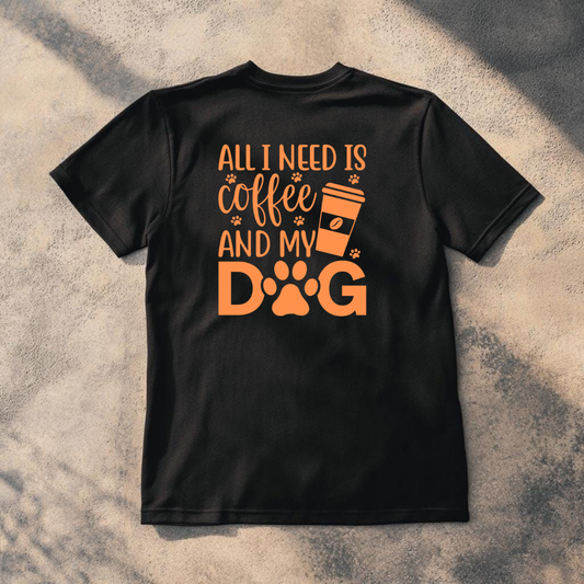 ALL I NEED IS COFFEE AND MY DOG