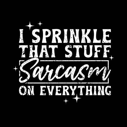 I SPRINKLE THAT STUFF SARCASM ON EVERYTHING